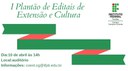 I PLANTÃO DOS EDITAIS DE EXTENSÃO E CULTURA I PLANTÃO DOS EDITAIS DE EXTENSÃO E CULTURA